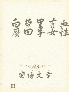 白带里有血丝怎么回事女性