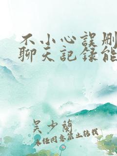 不小心误删微信聊天记录能恢复吗