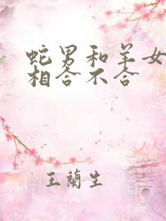 蛇男和羊女的属相合不合