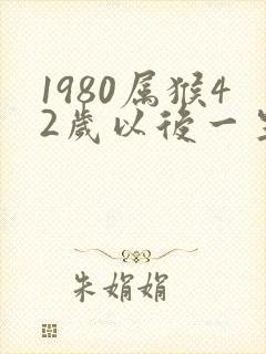 1980属猴42岁以后一生命运