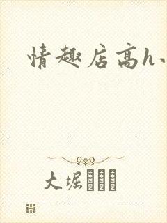 情趣店高h小说