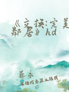 《交换:完美的邻居》hd