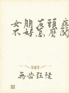 女朋友头疼心情不好怎么哄