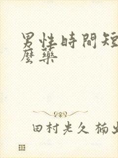 男性时间短吃甚么药