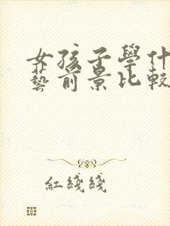 女孩子学什么手艺前景比较好