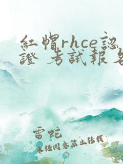 红帽rhce认证 考试报名费
