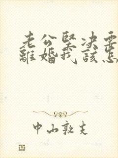 老公坚决要和我离婚我该怎么挽回