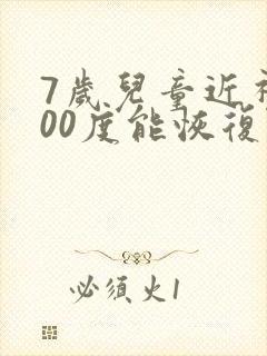 7岁儿童近视200度能恢复吗