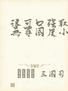 很可口强取豪夺无罪国度小说