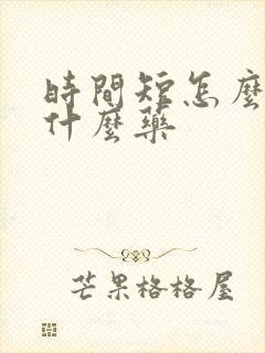 时间短怎么办吃什么药