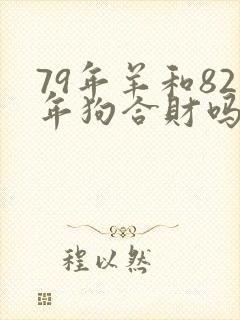 79年羊和82年狗合财吗