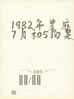 1982年农历7月初5狗是什么命