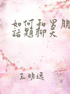 如何和男朋友找话题聊天