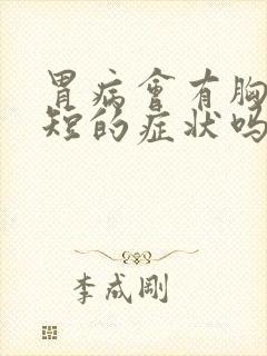 胃病会有胸闷气短的症状吗