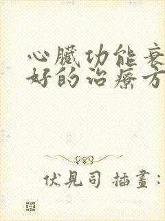 心脏功能衰竭最好的治疗方法用什药好