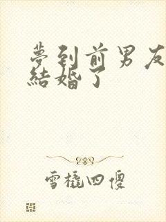 梦到前男友已经结婚了