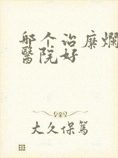 哪个治糜烂胃炎医院好