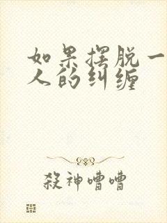 如果摆脱一个男人的纠缠