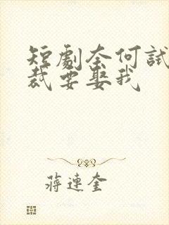 短剧奈何试婚总裁要娶我