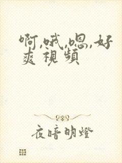 啊,哦,嗯,好爽视频