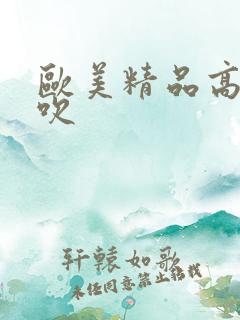 欧美精品高潮喷吹