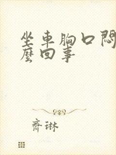 坐车胸口闷是怎么回事