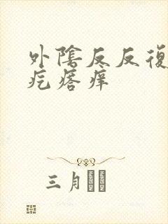 外阴反反复复长疙瘩痒