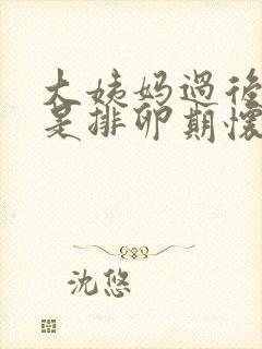 大姨妈过后几天是排卵期怀孕最高