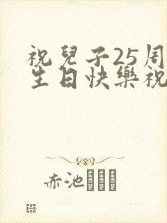 祝儿子25周岁生日快乐祝福语