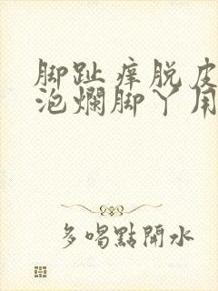 脚趾痒脱皮起水泡烂脚丫用什么药最好