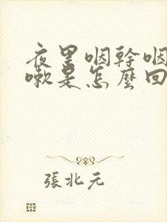 夜里咽干咽痒咳嗽是怎么回事需要用什么药