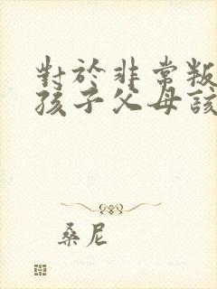 对于非常叛逆的孩子父母该怎么办