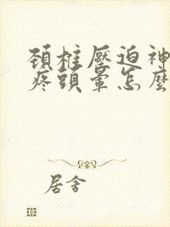 颈椎压迫神经头疼头晕怎么治