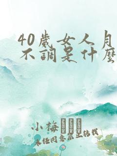 40岁女人月经不调是什么原因