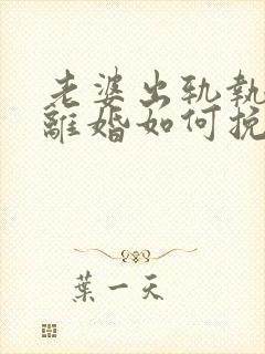 老婆出轨执意要离婚如何挽留