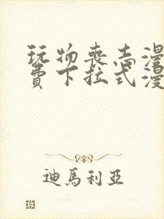 玩物丧志漫画免费下拉式漫画星球