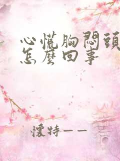 心慌胸闷头疼是怎么回事