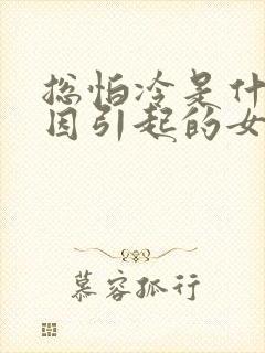 总怕冷是什么原因引起的女性