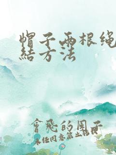 帽子两根绳子打结方法