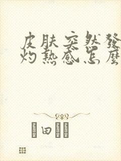 皮肤突然发烫有灼热感怎么办