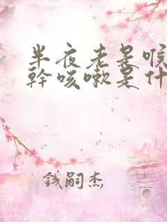 半夜老是喉咙痒干咳嗽是什么原因