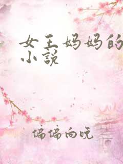 女王妈妈的臭脚小说