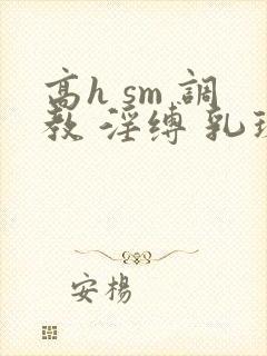 高h sm 调教 淫缚 乳环