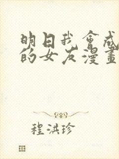 明日我会成为谁的女友漫画