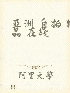 亚洲 自拍 精品 在线