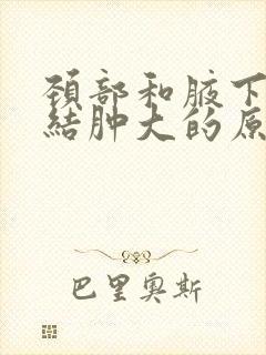 颈部和腋下淋巴结肿大的原因