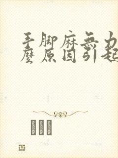 手脚麻无力是什么原因引起的