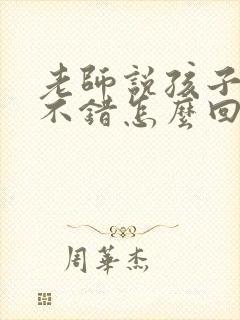 老师说孩子表现不错怎么回复老师