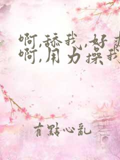 啊,舔我,好爽啊,用力操我