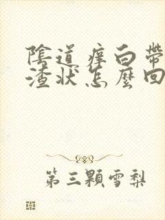 阴道痒白带豆腐渣状怎么回事